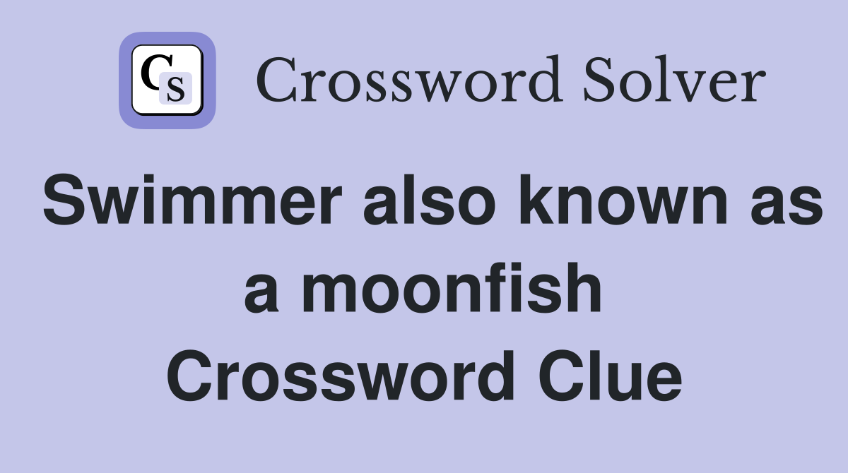 Swimmer also known as a moonfish Crossword Clue Answers Crossword